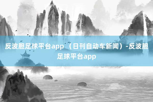 反波胆足球平台app （日刊自动车新闻）-反波胆足球平台app