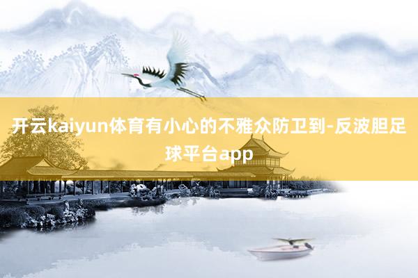 开云kaiyun体育有小心的不雅众防卫到-反波胆足球平台app