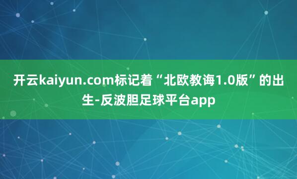 开云kaiyun.com标记着“北欧教诲1.0版”的出生-反波胆足球平台app